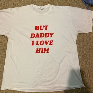 “But Daddy I Love Him” shirt